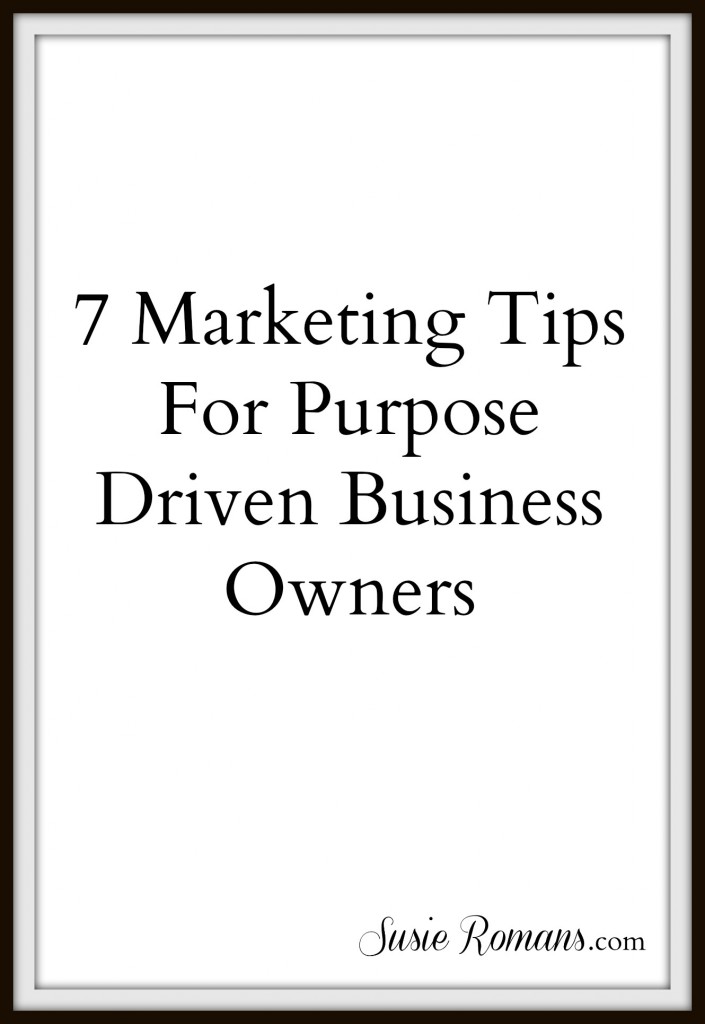 7 Marketing Tips For Purpose Driven Business Owner