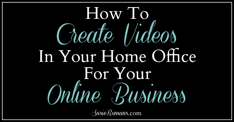 How To Create Videos In Your Home Office For Your Online Business